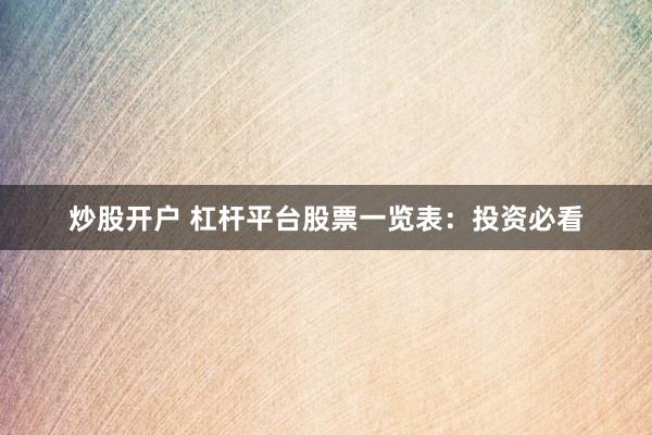 炒股开户 杠杆平台股票一览表：投资必看