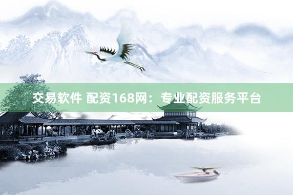 交易软件 配资168网：专业配资服务平台